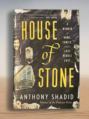 House of Stone: A Memoir of Home, Family, and a Lost Middle East- By Anthony Shadid