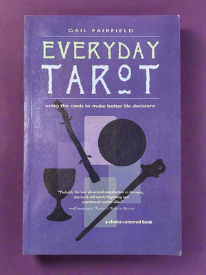 Everyday Tarot: Using the Cards to Make Better Life Decisions- By Gail Fairfield