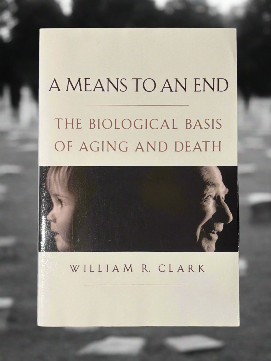 A Means to an End: The Biological Basis of Aging and Death- By William R. Clark