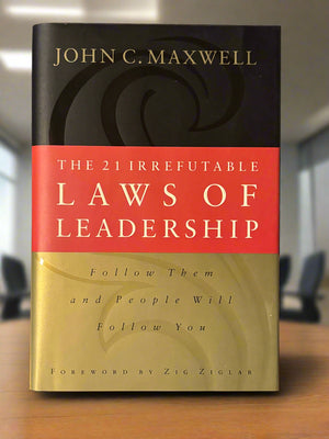 The 21 Irrefutable Laws of Leadership: Follow Them and People Will Follow You- By John C. Maxwell