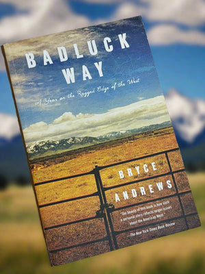 Badluck Way: A Year on the Ragged Edge of the West- By Bryce Andrews