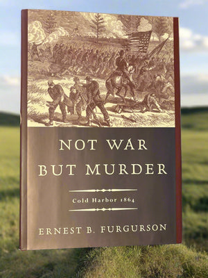 Not War But Murder: Cold Harbor 1864- By Ernest B. Furgurson