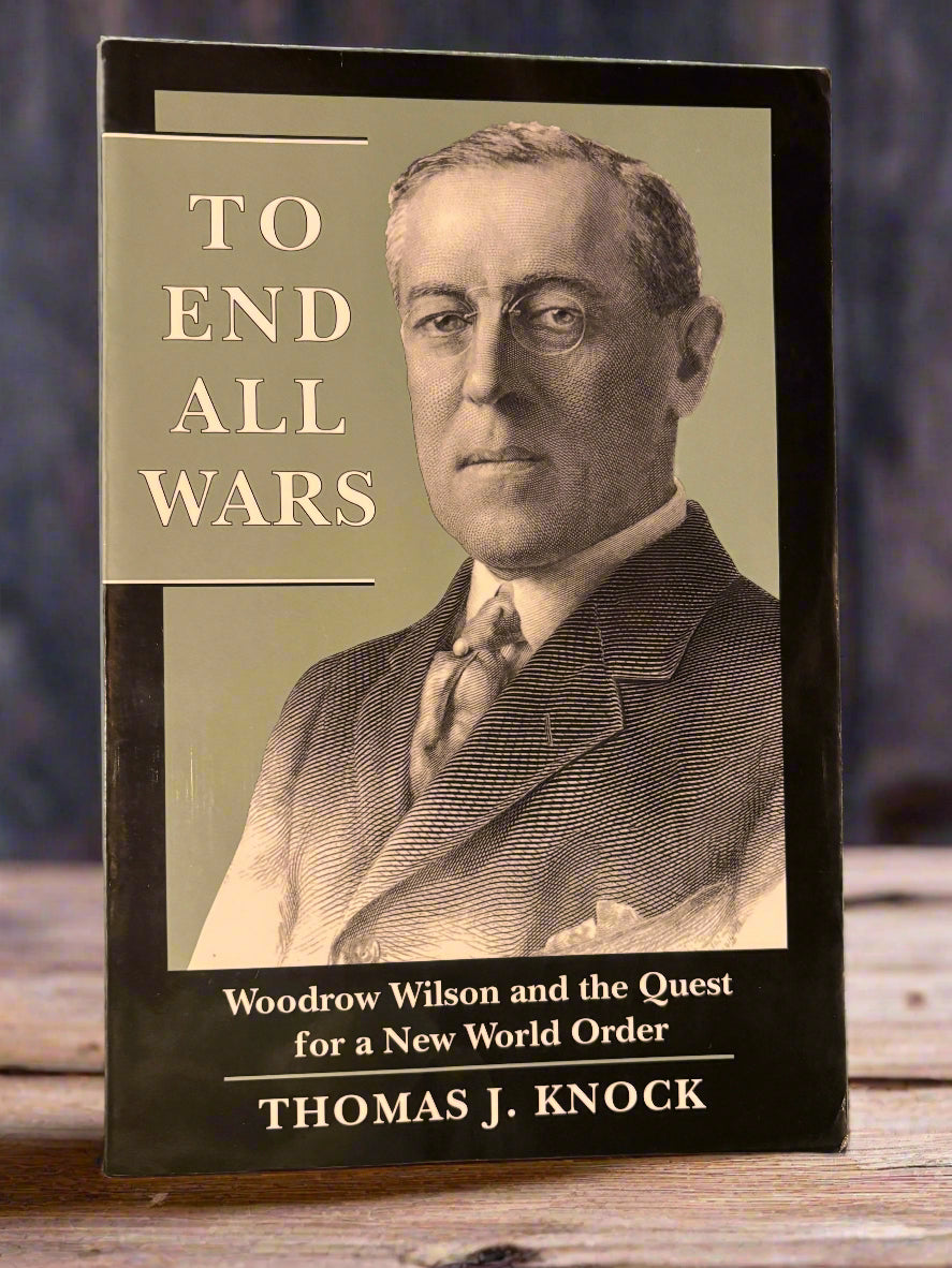 To End All Wars: Woodrow Wilson and the Quest for a New World Order- By Thomas J. Knock