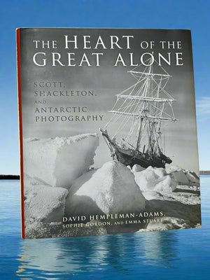 The Heart of the Great Alone:Scott, Shackleton, and Antarctic Photography- By David Hempleman-Adams, Sophie Gordon, and Emma Stuart